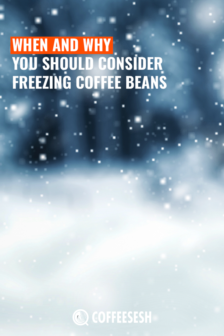 When & Why You Should Consider Freezing Coffee Beans